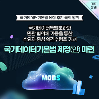 대표성과 국가데이터기본법 제정 추진 국회 발의 국가데이터특별분과와 민관 협의체 가동을 통한 수요자 중심 의견수렴을 거쳐 국가데이터기본법 제정(안) 마련