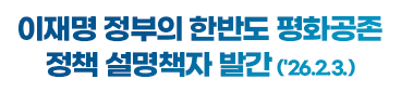 이재명 정부의 한반도 평화공존 정책 설명책자 발간('26.2.3.)