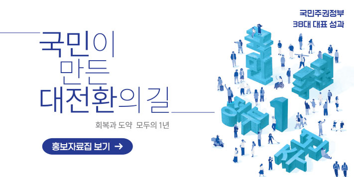 국민주권정부 38대 대표 성과
국민이 만든 대전환의 길
회복과 도약 모두의 1년
홍보자료집 보기