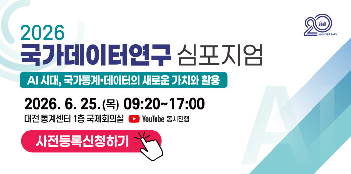 2026 국가데이터연구 심포지엄
AI 기대, 국가통계·데이터의 새로운 가치와 활용
2026. 6. 25.(목) 09:20~17:00
대전 통계센터 1층 국제회의실 Youtube 동시진행
사전등록신청하기