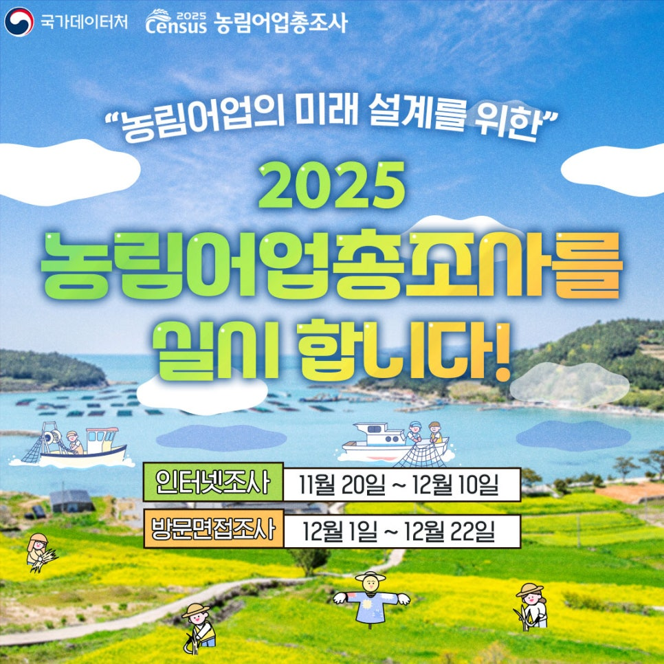 국가데이터처/2025 Census 농림어업총조사/ "농림어업의 미래 설계를 위한" / 2025 농림어업총조사를 실시합니다!/ 인터넷 조사: 11월 20일~12월 10일/ 방문면접조사: 12월 1일~12월 22일